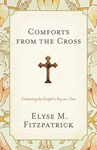 Comforts from the Cross: Celebrating the Gospel One Day at a Time (Revised Edition)